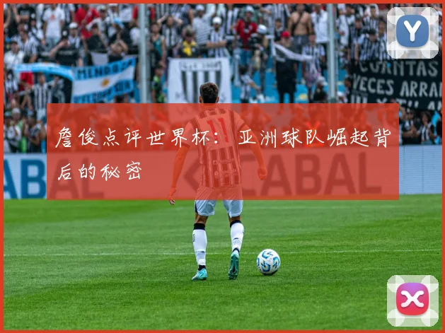 詹俊点评世界杯:亚洲球队崛起背后的秘密