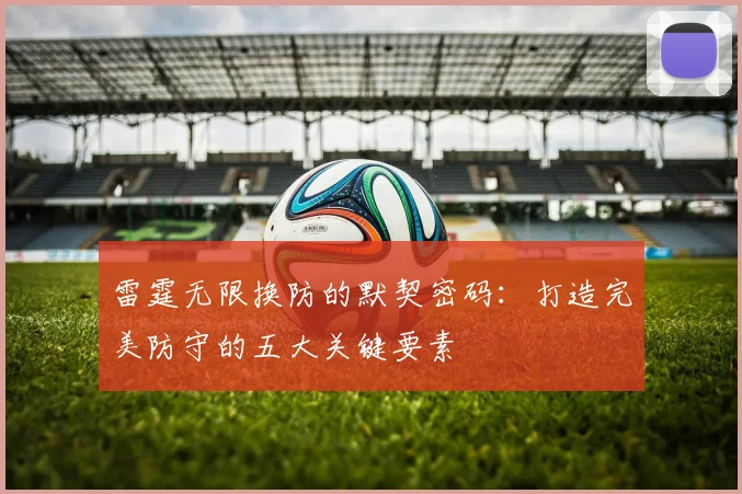 雷霆无限换防的默契密码:打造完美防守的五大关键要素