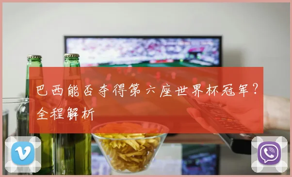 巴西能否夺得第六座世界杯冠军？全程解析