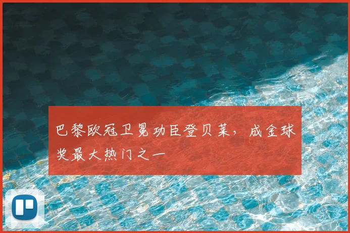 巴黎欧冠卫冕功臣登贝莱，成金球奖最大热门之一