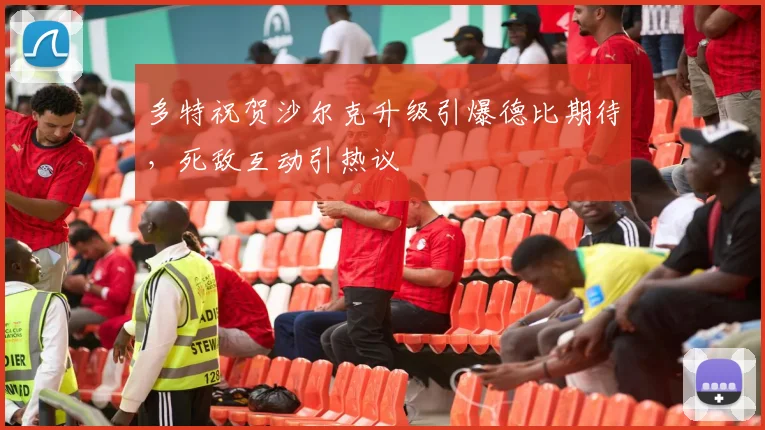 多特祝贺沙尔克升级引爆德比期待,死敌互动引热议